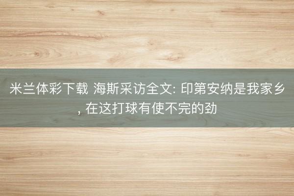 米兰体彩下载 海斯采访全文: 印第安纳是我家乡, 在这打球有使不完的劲