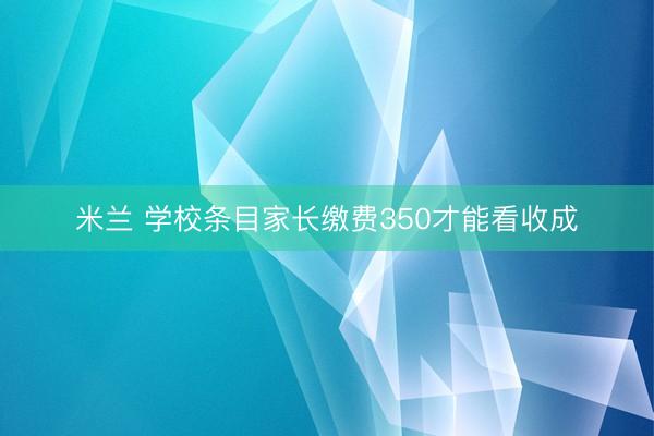 米兰 学校条目家长缴费350才能看收成